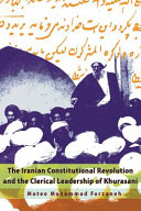 The Iranian Constitutional Revolution and the clerical leadership of Khurasani /