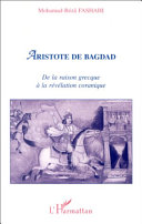 Aristote de Bagdad : de la raison grecque à la révélation coranique /