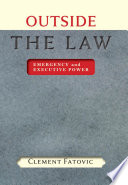 Outside the law : emergency and executive power /