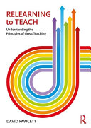 Relearning to teach : understanding the principles of great teaching /