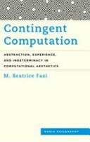 Contingent computation : abstraction, experience, and indeterminacy in computational aesthetics /