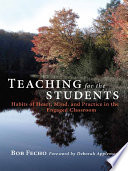 Teaching for the students : habits of heart, mind, and practice in the engaged classroom /