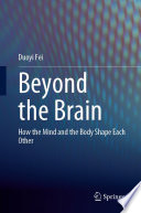 Beyond the brain : how the mind and the body shape each other /