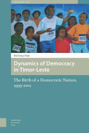Dynamics of democracy in Timor-Leste. The birth of a democratic nation, 1999-2012 /