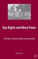 Gay rights and moral panic : the origins of America's debate on homosexuality /