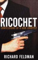 Ricochet : confessions of a gun lobbyist /