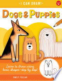 Dogs & puppies : learn to draw using basic shapes--step by step! /