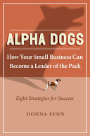 Alpha dogs : how your small business can become a leader of the pack /