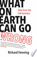 What on Earth Can Go Wrong : Tales from the Risk Business.