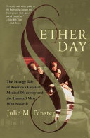 Ether day : the strange tale of America's greatest medical discovery and the haunted men who made it /