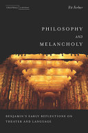 Philosophy and melancholy : Benjamin's early reflections on theater and language /