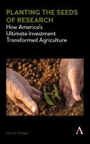 Planting the seeds of research : how America's ultimate investment transformed agriculture /
