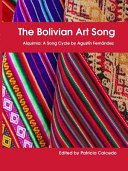 La cancion artística boliviana : Alquímia : ciclo de canciones = The Bolivian art song : Alquimia : a song cycle /