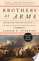 Brothers at Arms : American Independence and the Men of France and Spain Who Saved It /