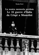 La nostra memoria perduta : le 16 guerre d'Italia da Crispi a Mussolini /