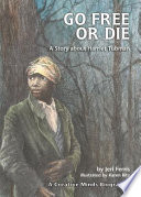 Go free or die : a story about Harriet Tubman /