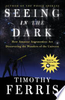 Seeing in the dark : how amateur astronomers are discovering the wonders of the universe /