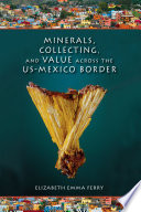 Minerals, collecting, and value across the U.S.-Mexico border /