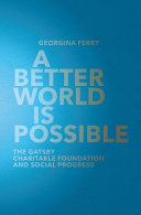 A better world is possible : the Gatsby Charitable Foundation and social progress /