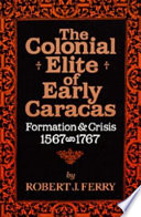 The colonial elite of early Caracas : formation and crisis, 1567-1767 /