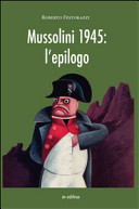 Mussolini 1945 : l'epilogo : viaggio alla scoperta dei misteri della morte del Duce : luoghi, fatti e personaggi /