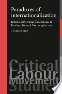 Paradoxes of internationalization : British and German trade unions at Ford and General Motors 1967-2000.