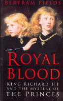Royal blood : King Richard III and the mystery of the princes /
