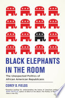 Black Elephants in the Room : the Surprising Politics of African American Republicans /