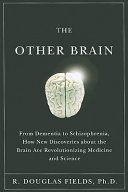 The other brain : from dementia to schizophrenia, how new discoveries about the brain are revolutionizing medicine and science /