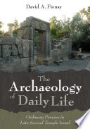 The archaeology of daily life : ordinary persons in late Second Temple Israel /