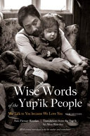 Wise Words of the Yup'ik People : We Talk to You because We Love You, New Edition.