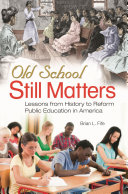Old school still matters : lessons from history to reform public education in America /