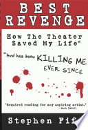 Best revenge : how the theatre saved my life and has been killing me ever since /