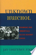 Unknown Huichol : shamans and immortals, allies against chaos /