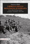 I ribelli della montagna jugoslava : storia della Divisione italiana partigiana Garibaldi, 1943-1945 /