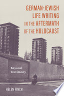 German-Jewish life writing in the aftermath of the Holocaust : beyond testimony /