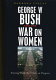 George W. Bush and the war on women : turning back the clock on progess /