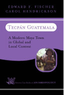 Tecpan Guatemala : a Modern Maya Town In Global And Local Context.