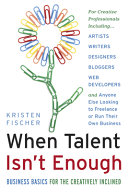 When talent isn't enough : business basics for the creatively inclined /