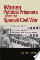 Women political prisoners after the Spanish civil war : narratives of resistance and survival /