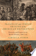 The Gaelic and Indian Origins of the American Revolution : Diversity and Empire in the British Atlantic, 1688-1783.