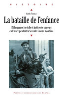 La bataille de l'enfance : délinquance juvénile et justice des mineurs en France pendant la Seconde Guerre mondiale /