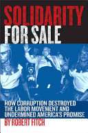 Solidarity for sale : how corruption destroyed the labor movement and undermined America's promise /