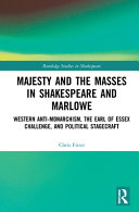 Majesty and the masses in Shakespeare and Marlowe : western anti-monarchism, the Earl of Essex challenge, and political stagecraft /