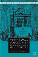 The drama of masculinity and medieval English guild culture /