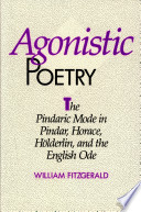 Agonistic poetry : the Pindaric mode in Pindar, Horace, Hölderlin, and the English ode /