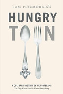 Tom Fitzmorris's hungry town : a culinary history of New Orleans, the city where food is almost everything.
