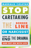 Stop caretaking the borderline or narcissist : how to end the drama and get on with life /