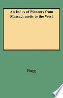 An index of pioneers from Massachusetts to the West especially the State of Michigan : this list includes many sons and daughters of old Bay State families who removed to New York and states of the Middle West /