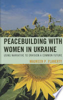 Peacebuilding with women in Ukraine : using narrative to envision a common future /
